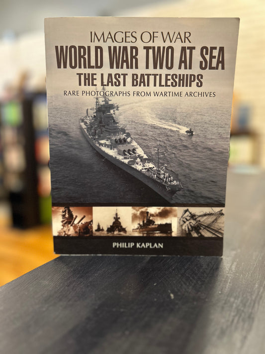 World War Two at Sea: The Last Battleships by Philip Kaplan