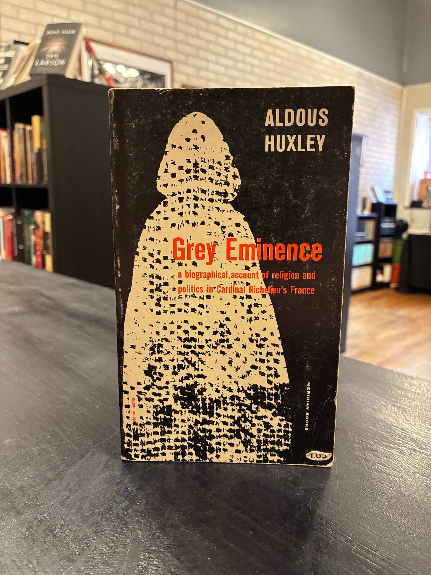 Grey Eminence a biographical account of religion and = politics in Cardinal Richelieu's France ALDOUS HUXLEY
