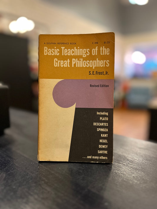 Basic Teachings of the Great Philosophers by S.E. Frost, Jr.