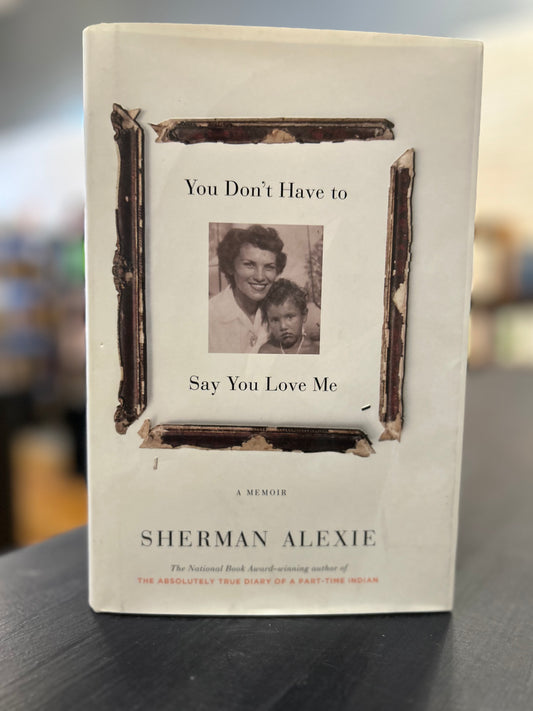You Don't Have to Say You Love Me  by Sherman Alexie