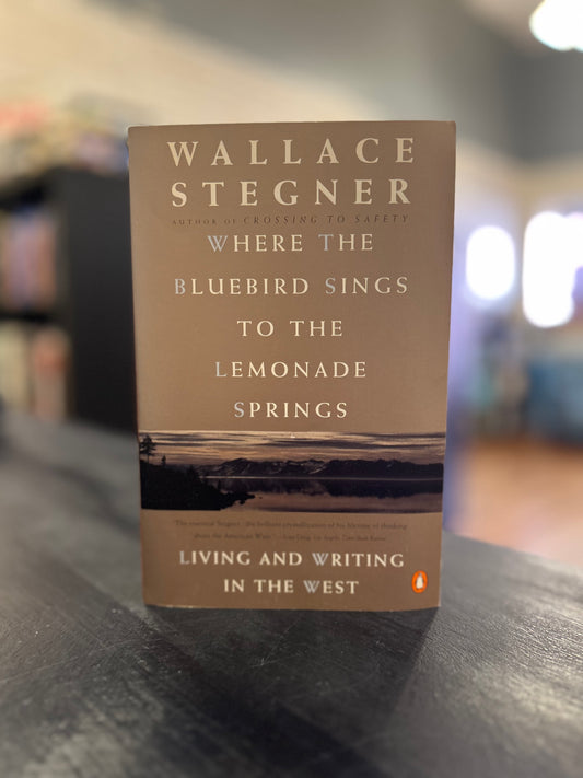 Where the Bluebird Sings to the Lemonade Springs by Wallace Stegner