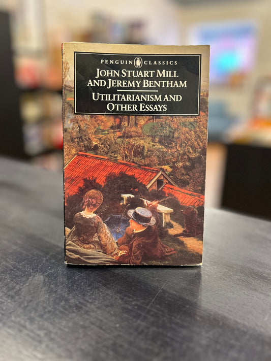 Utilitarianism and Other Essays by John Stuart Mill and Jeremy Bentham