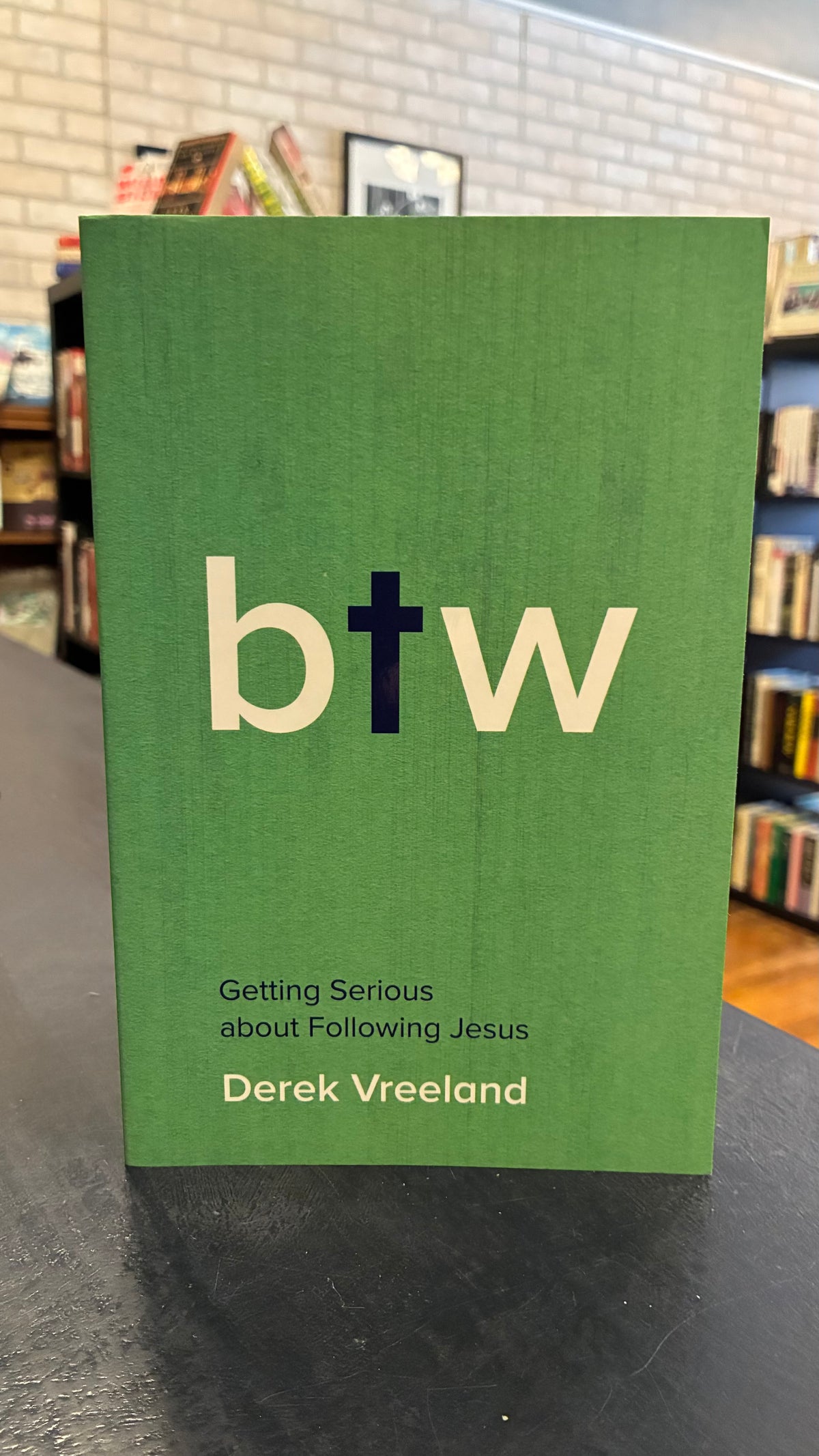 BTW - Getting Serious about Following Jesus  - Derek Vreeland