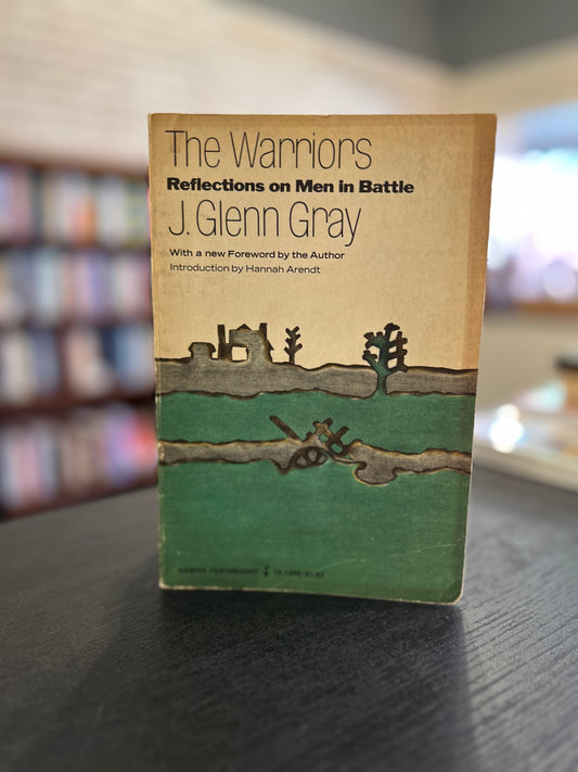 The Warriors: Reflections on Men in Battle  - J. Glenn Gray